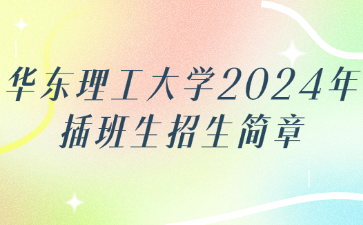 华东理工大学2024年插班生招生简章