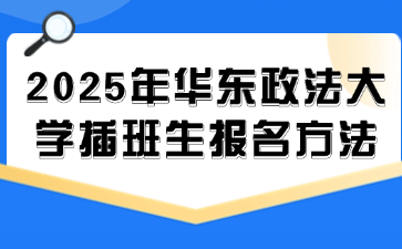 2025年华东政法大学插班生报名方法